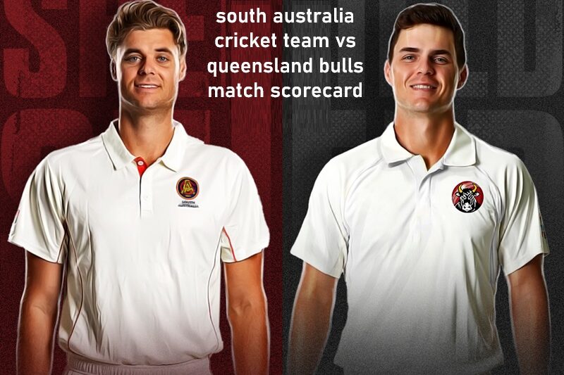 South Australia Cricket Team vs Queensland Bulls Match Scorecard & Full Match Analysis